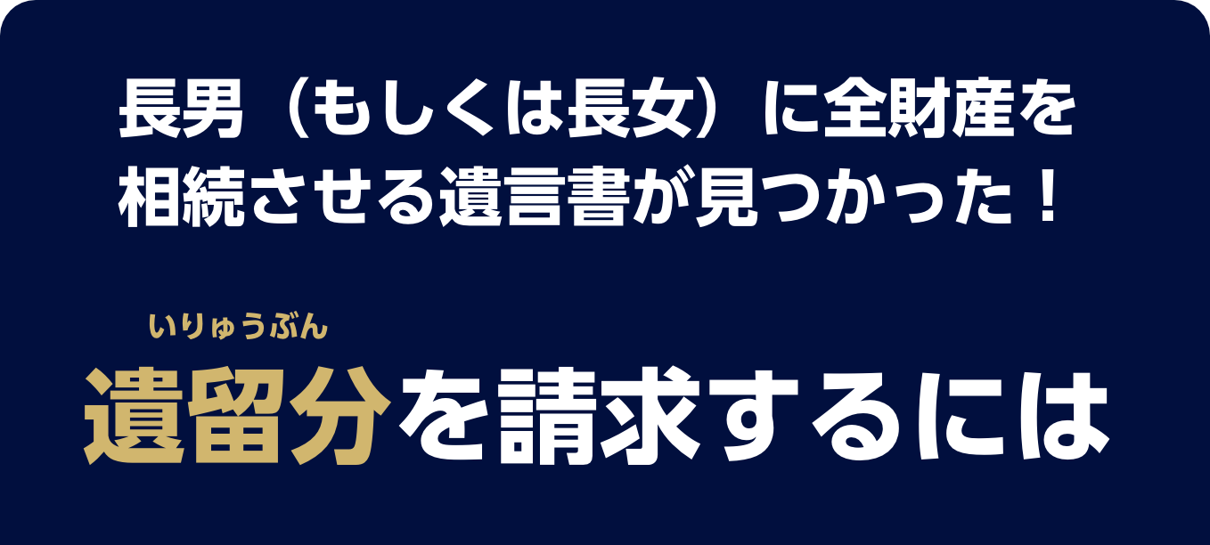 長男（もしくは長女）に全財産を相続させる遺言書が見つかった！遺留分を請求するには