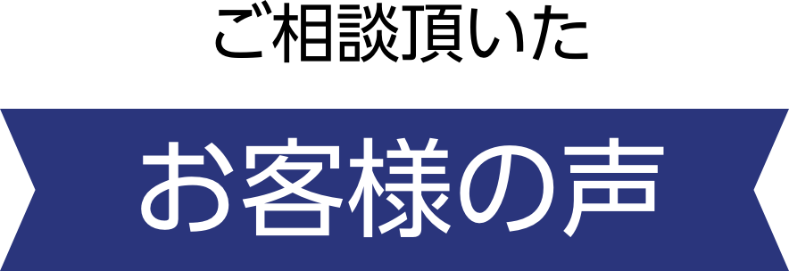 ご相談頂いたお客様の声